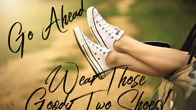 Go Ahead…Wear Those Goody Two Shoes! – A Front Row View